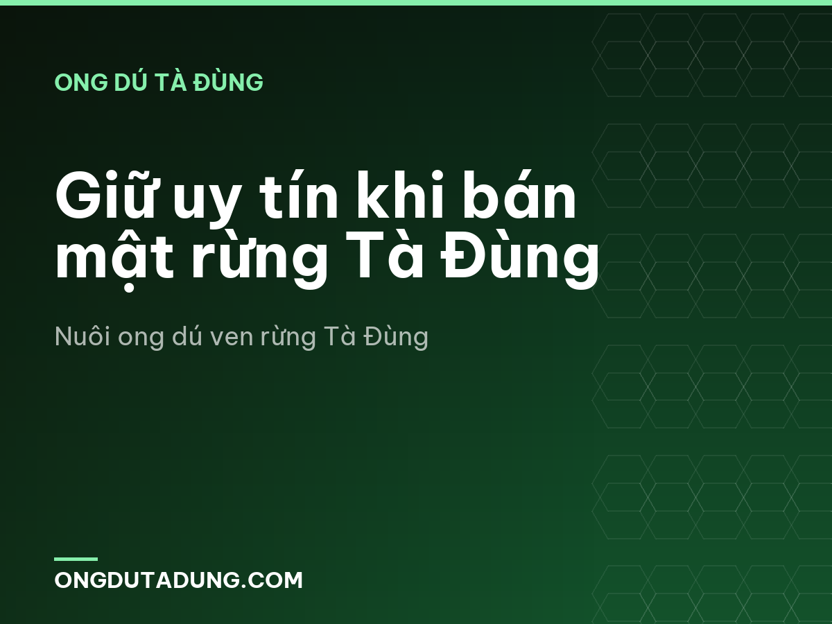 Giữ uy tín khi bán mật rừng Tà Đùng