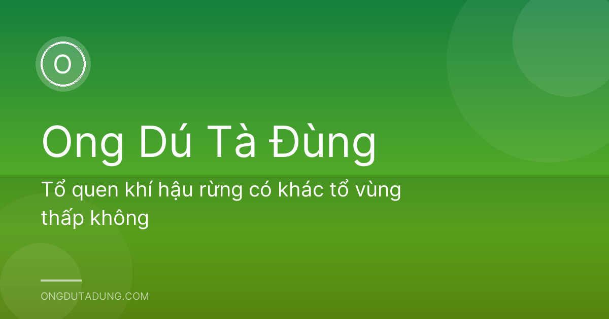 Tổ quen khí hậu rừng có khác tổ vùng thấp không